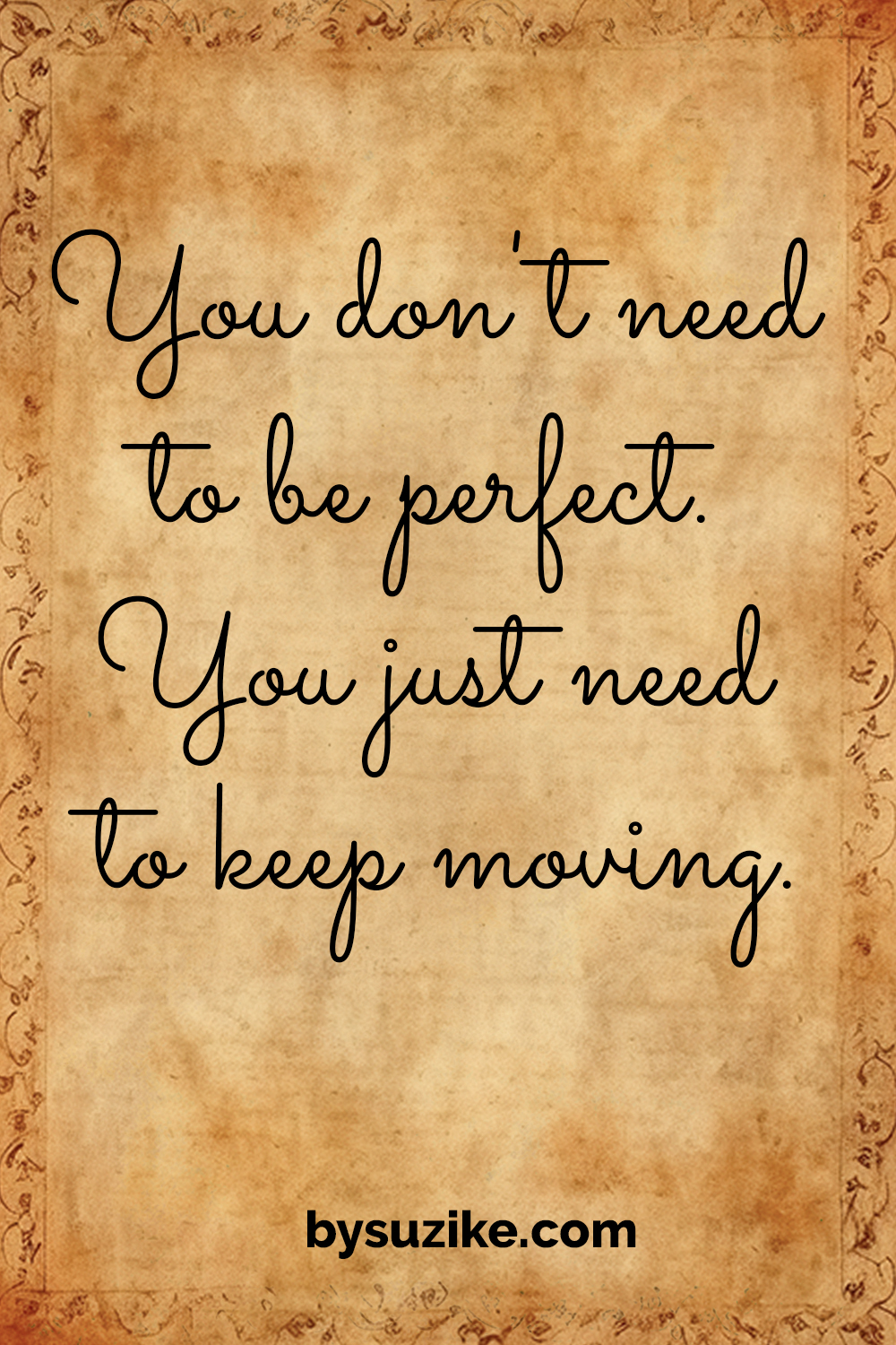Bysuzike_Keep_Moving_Quote Motivational quote in handwritten font on vintage background: 'You don’t need to be perfect. You just need to keep moving.' bysuzike.com