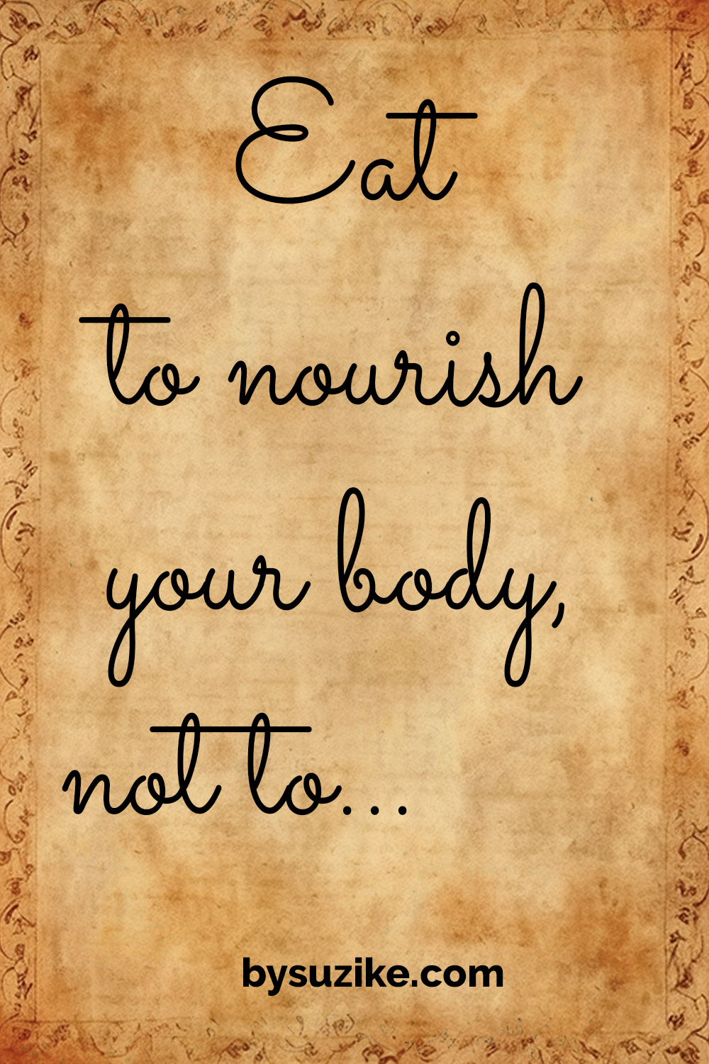 Inspirational mindful eating quote on vintage background: “Eat to nourish your body, not to fill it.” bysuzike.com