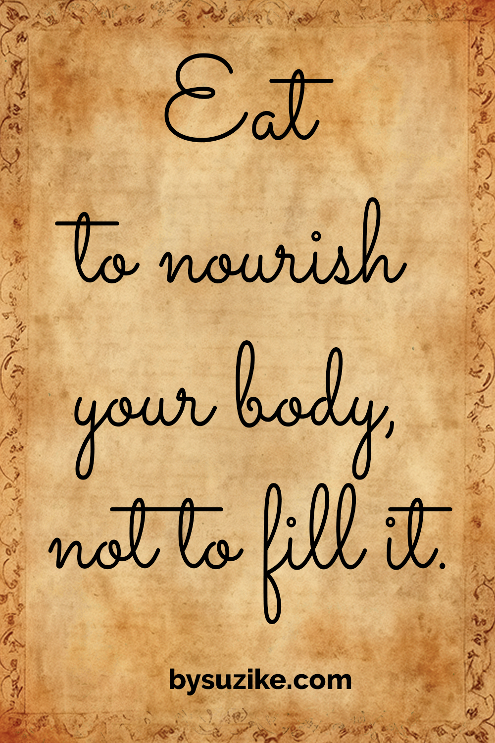 Inspirational mindful eating quote on vintage background: “Eat to nourish your body, not to fill it.” bysuzike.com