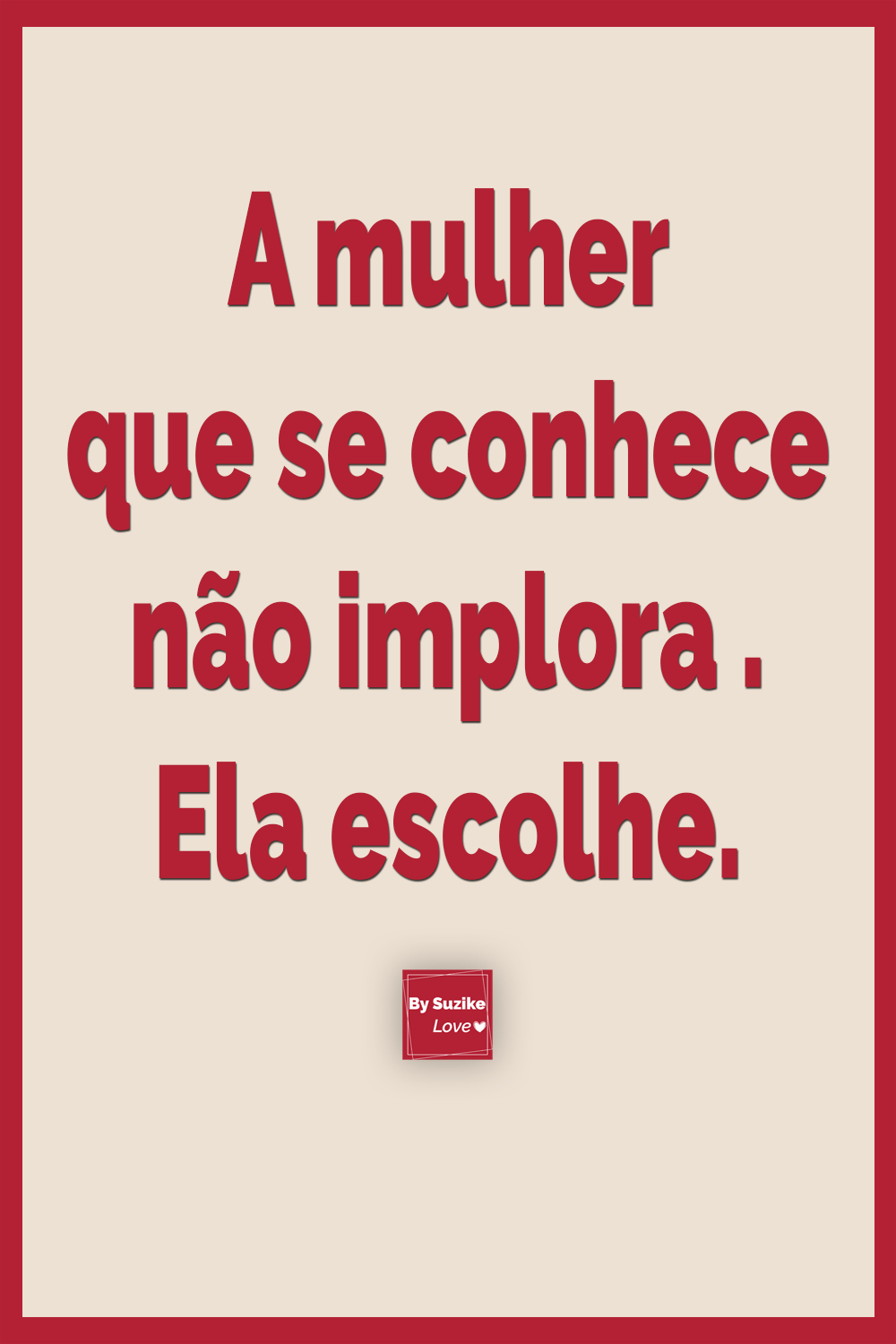 Quote sobre autoestima feminina: A mulher que se conhece não implora, ela escolhe — reflexão BySuzike Love sobre amor-próprio e relações saudáveis.