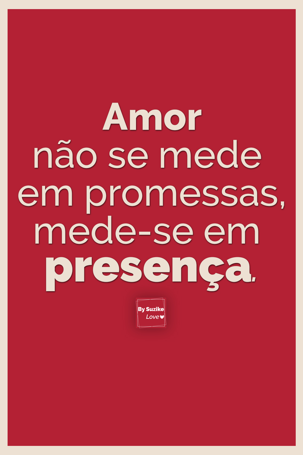 Quote BySuzike Love: amor não se mede em promessas, mede-se em presença. Frase sobre amor, relacionamentos e escolhas